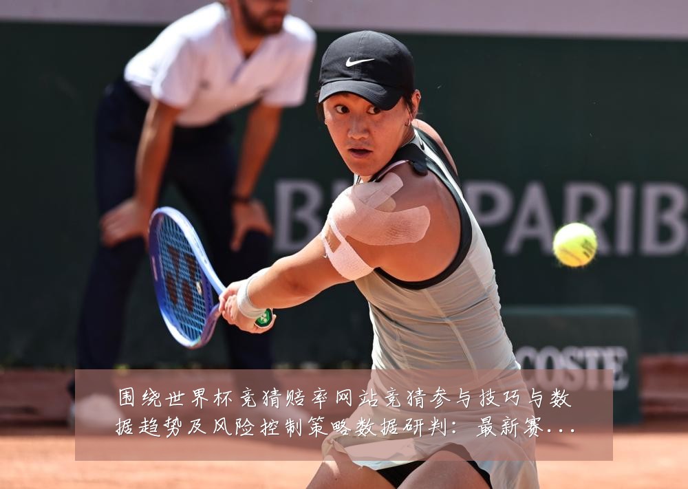 围绕世界杯竞猜赔率网站竞猜参与技巧与数据趋势及风险控制策略数据研判：最新赛事动态与深度分析